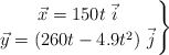\left \vec x = 150t\ \vec i \atop \vec y = (260t - 4.9t^2)\ \vec j \right \}