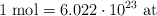 1\ \text{mol} = 6.022\cdot 10^{23}\ \text{at}