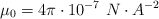 \mu_0 = 4\pi\cdot 10 ^{-7}\ N\cdot A^{-2}