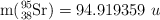\ce{m(^95_38Sr)} = 94.919359\ u