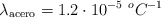 \lambda_{\text{acero}} = 1.2\cdot 10^{-5}\ ^oC^{-1}