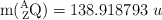 \ce{m(^A_{Z}Q)} = 138.918793\ u