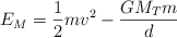 E_M  = \frac{1}{2}mv^2 - \frac{GM_Tm}{d}