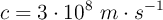 c=3\cdot 10^8\ m\cdot s^{-1}