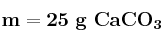 \bf m = 25\ g\ CaCO_3