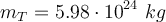 m_T = 5.98\cdot 10^{24}\ kg