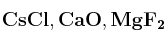 \bf CsCl, CaO, MgF_2