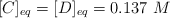 [C]_{eq} = [D]_{eq} = 0.137\ M