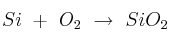 Si\ +\ O_2\ \rightarrow\ SiO_2