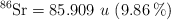 \ce{^86Sr} = 85.909\ u\ (9.86\ \%)