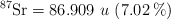 \ce{^87Sr} = 86.909\ u\ (7.02\ \%)