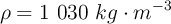 \rho = 1\ 030 \ kg\cdot m^{-3}