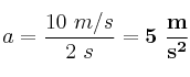 a = \frac{10\ m/s}{2\ s} = \bf 5\ \frac{m}{s^2}