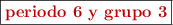 \fbox{\color[RGB]{192,0,0}{\textbf{periodo 6 y grupo 3}}}