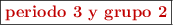 \fbox{\color[RGB]{192,0,0}{\textbf{periodo 3 y grupo 2}}}