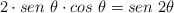 2\cdot sen\ \theta\cdot cos\ \theta = sen\ 2\theta
