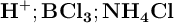 \bf H^+ ; BCl_3 ; NH_4Cl