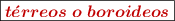 \fbox{\color[RGB]{192,0,0}{\bm{ t\acute{e}rreos\ o\ boroideos}}}