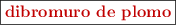 \fbox{\color[RGB]{192,0,0}{\textbf{dibromuro de plomo}}}