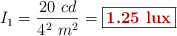 I_1 = \frac{20\ cd}{4^2\ m^2} = \fbox{\color[RGB]{192,0,0}{\bf 1.25\ lux}}
