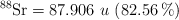\ce{^88Sr} = 87.906\ u\ (82.56\ \%)