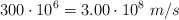 300\cdot 10^6 = 3.00\cdot 10^8\ m/s