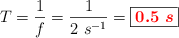 T = \frac{1}{f} = \frac{1}{2\ s^{-1}} = \fbox{\color{red}{\bm{0.5\ s}}}