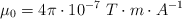 \mu_0  = 4\pi\cdot 10^{-7}\ T\cdot m\cdot A^{-1}