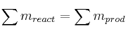 \sum m_{react} = \sum m_{prod}
