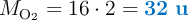 M_{\ce{O2}} = 16\cdot 2 = \color[RGB]{0,112,192}{\bf 32\ u}
