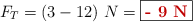 F_T = (3 - 12)\ N = \fbox{\color[RGB]{192,0,0}{\bf - 9\ N}}