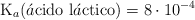 \ce{K_a(\acute{a}cido\ l\acute{a}ctico)} = 8\cdot 10^{-4}