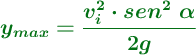 \color[RGB]{2,112,20}{\bm{y_{max} = \frac{v_i^2\cdot sen^2\ \alpha}{2g}}}