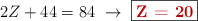 2Z + 44 = 84\ \to\ \fbox{\color[RGB]{192,0,0}{\bf Z = 20}}