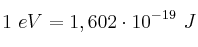 1\ eV = 1,602\cdot 10^{-19}\ J