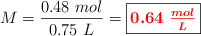 M = \frac{0.48\ mol}{0.75\ L} = \fbox{\color{red}{\bm{0.64\ \frac{mol}{L}}}}