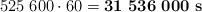 525\ 600\cdot 60 = \bf  31\ 536\ 000\ s
