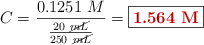 C = \frac{0.1251\ M}{\frac{20\ \cancel{mL}}{250\ \cancel{mL}}} = \fbox{\color[RGB]{192,0,0}{\bf 1.564\ M}}