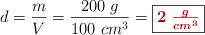 d = \frac{m}{V} = \frac{200\ g}{100\ cm^3} = \fbox{\color[RGB]{192,0,0}{\bm{2\ \frac{g}{cm^3}}}}