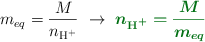 m_{eq} = \frac{M}{n_{\ce{H^+}}}\ \to\ \color[RGB]{2,112,20}{\bm{n_{\ce{H^+}} = \frac{M}{m_{eq}}}}
