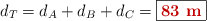 d_T = d_A + d_B + d_C = \fbox{\color[RGB]{192,0,0}{\bf 83\ m}}