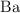 \ce{Ba}