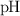 \ce{pH}