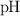 \text{pH}