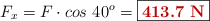 F_x = F\cdot cos\ 40^o = \fbox{\color[RGB]{192,0,0}{\bf 413.7\ N}}