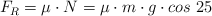 F_R = \mu\cdot N = \mu\cdot m\cdot g\cdot cos\ 25