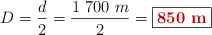 D = \frac{d}{2} = \frac{1\ 700\ m}{2} = \fbox{\color[RGB]{192,0,0}{\bf 850\ m}}