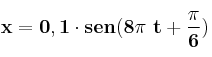 \bf x = 0,1\cdot sen(8\pi\ t + \frac{\pi}{6})
