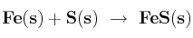 \bf Fe(s) + S(s)\ \to\ FeS(s)