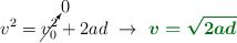 v^2 = \cancelto{0}{v_0^2} + 2ad\ \to\ \color[RGB]{2,112,20}{\bm{v = \sqrt{2ad}}}